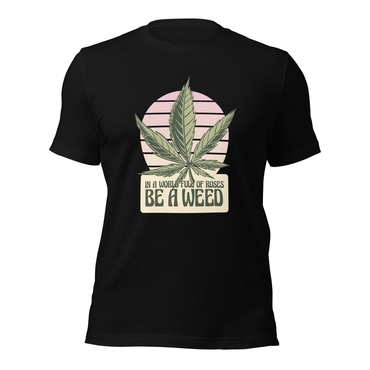 In a world of roses, be a weed Unisex T-shirt